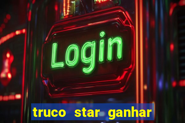 truco star ganhar dinheiro de verdade